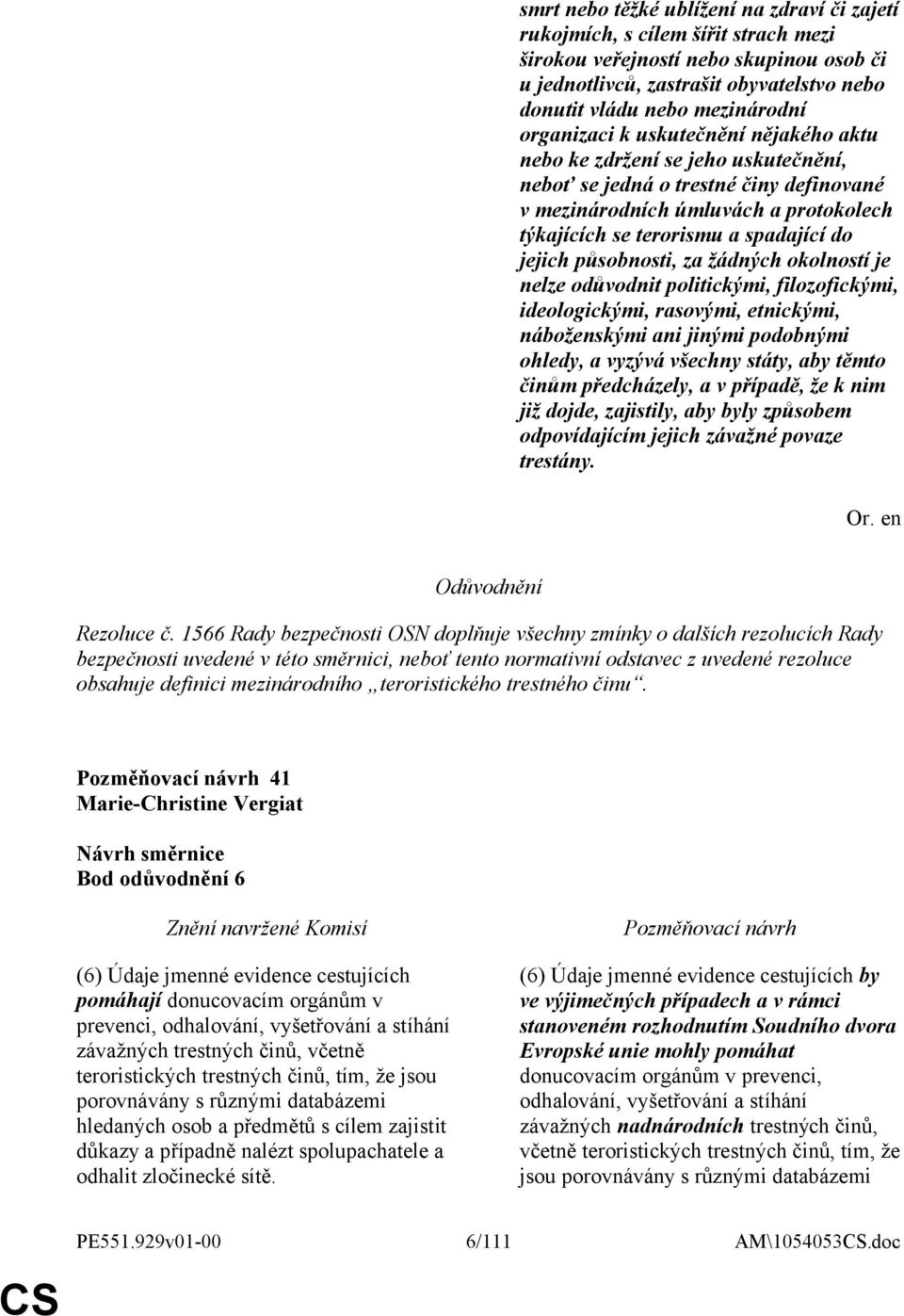 jejich působnosti, za žádných okolností je nelze odůvodnit politickými, filozofickými, ideologickými, rasovými, etnickými, náboženskými ani jinými podobnými ohledy, a vyzývá všechny státy, aby těmto