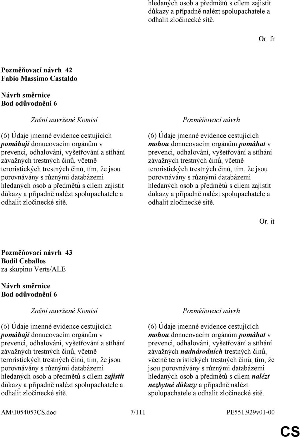 teroristických trestných činů, tím, že jsou porovnávány s různými databázemi hledaných osob a předmětů s cílem zajistit důkazy a případně nalézt spolupachatele a odhalit zločinecké sítě.