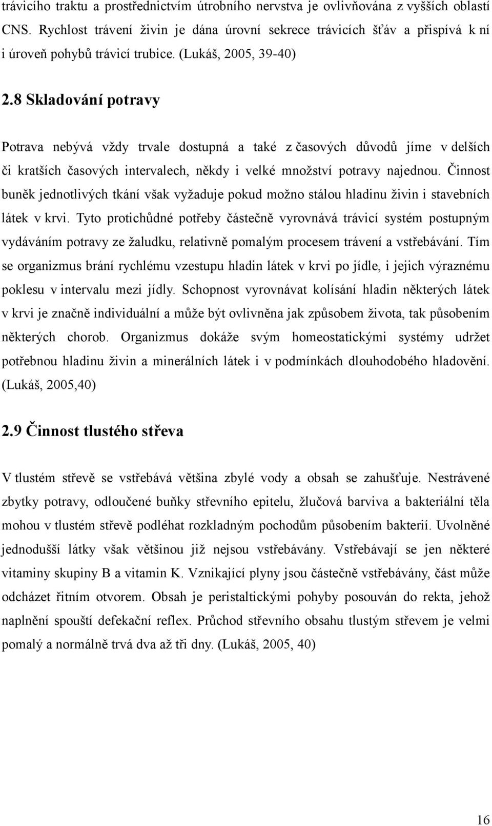 8 Skladování potravy Potrava nebývá vždy trvale dostupná a také z časových důvodů jíme v delších či kratších časových intervalech, někdy i velké množství potravy najednou.