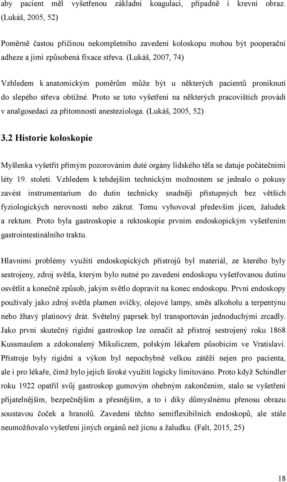 (Lukáš, 2007, 74) Vzhledem k anatomickým poměrům může být u některých pacientů proniknutí do slepého střeva obtížné.