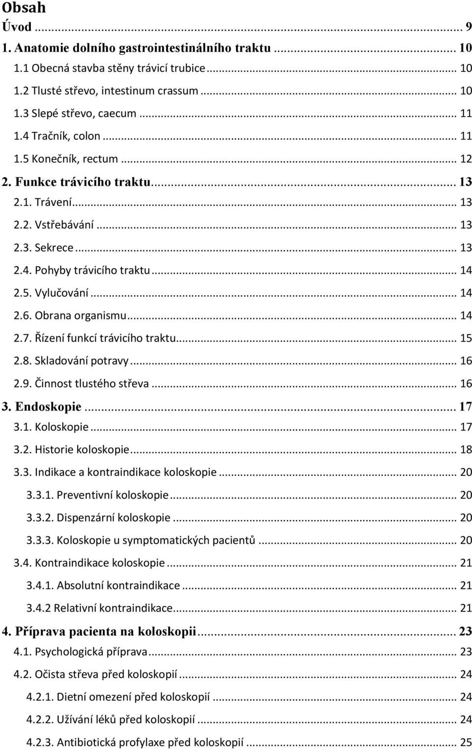 .. 14 2.6. Obrana organismu... 14 2.7. Řízení funkcí trávicího traktu... 15 2.8. Skladování potravy... 16 2.9. Činnost tlustého střeva... 16 3. Endoskopie... 17 3.1. Koloskopie... 17 3.2. Historie koloskopie.