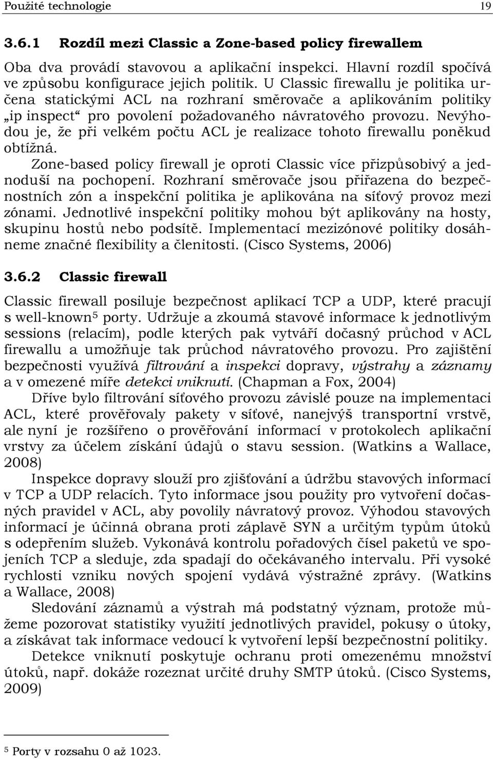 Nevýhodou je, že při velkém počtu ACL je realizace tohoto firewallu poněkud obtížná. Zone-based policy firewall je oproti Classic více přizpůsobivý a jednoduší na pochopení.