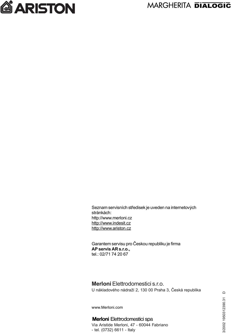 : 02/71 74 20 67 Merloni Elettrodomestici s.r.o. U nákladového nádraží 2, 130 00 Praha 3, Èeská republika www.