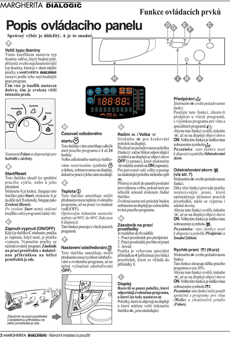 nastaví podle toho nejvhodnìjší prací program. Èím více je knoflík nastaven doleva, tím je zvolena vìtší intenzita praní.