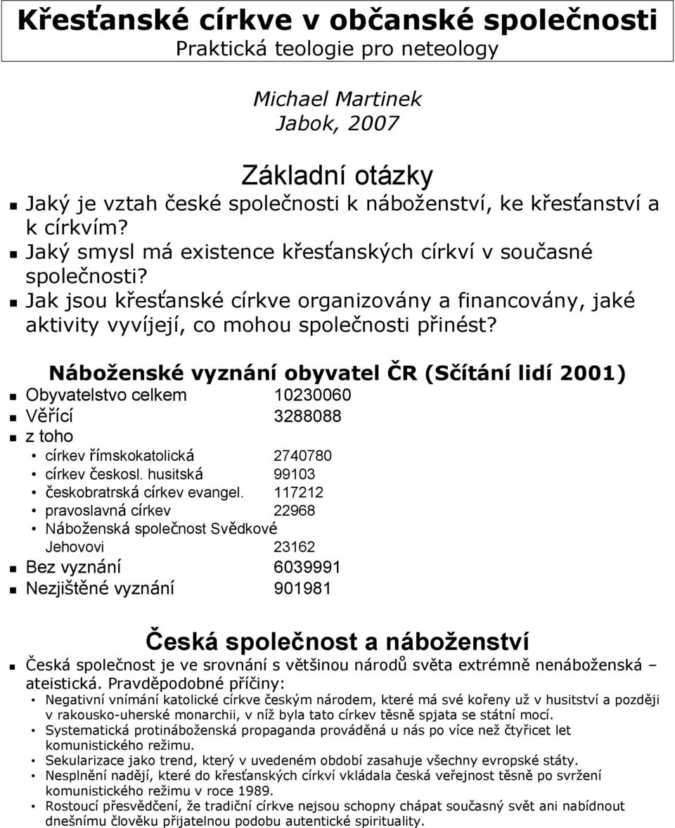 Náboženské vyznání obyvatel ČR (Sčítání lidí 2001) Obyvatelstvo celkem 10230060 Věřící 3288088 z toho církev římskokatolická 2740780 církev českosl. husitská 99103 českobratrská církev evangel.