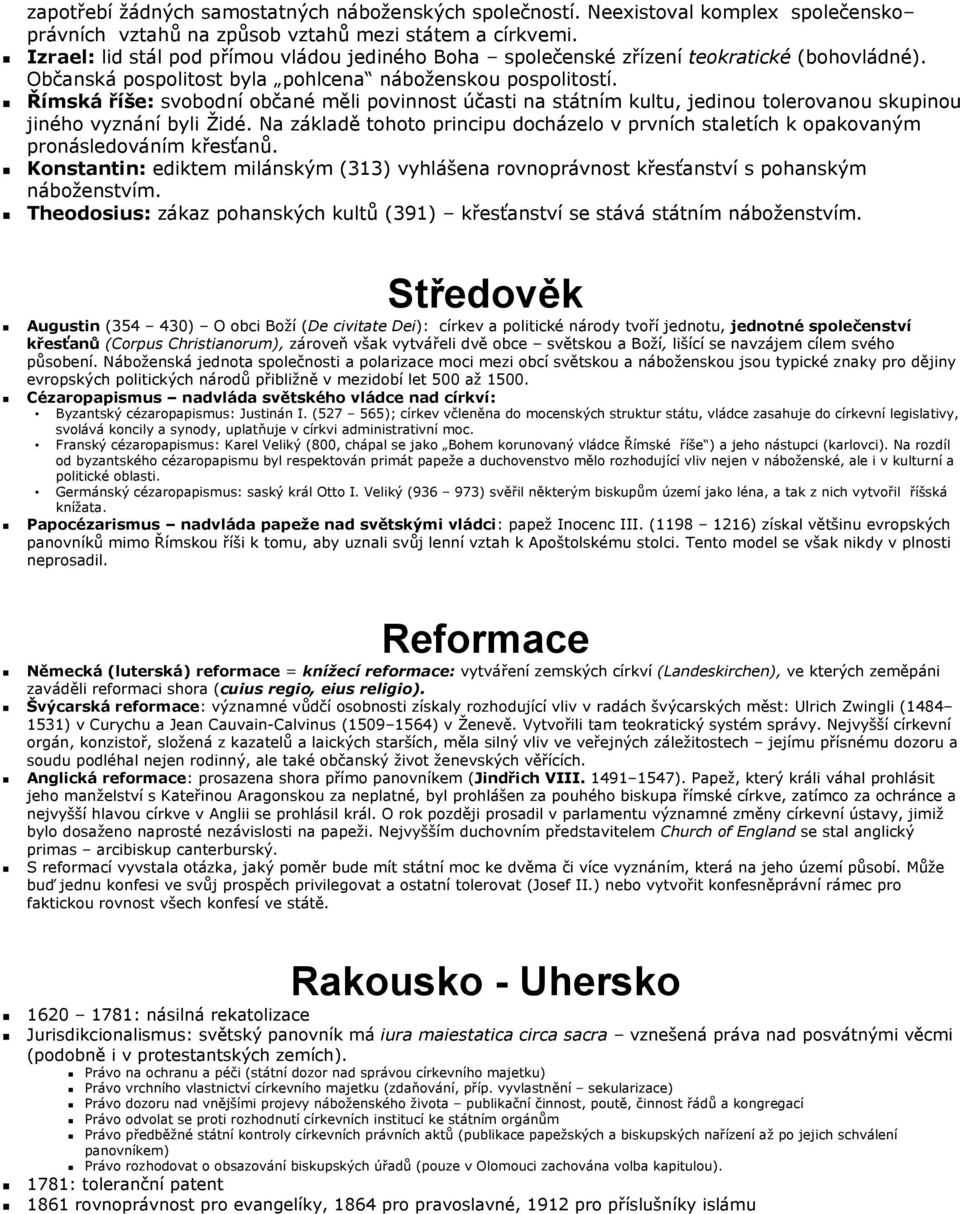 Římská říše: svobodní občané měli povinnost účasti na státním kultu, jedinou tolerovanou skupinou jiného vyznání byli Židé.