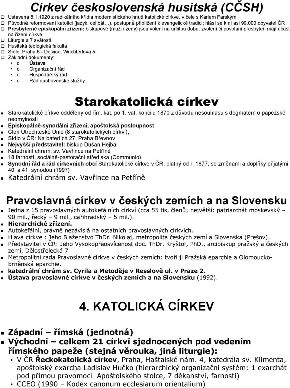 99.000 obyvatel ČR Presbyterně episkopální zřízení: biskupové (muži i ženy) jsou voleni na určitou dobu, zvolení či povolaní presbyteři mají účast na řízení církve Liturgie a 7 svátostí Husitská