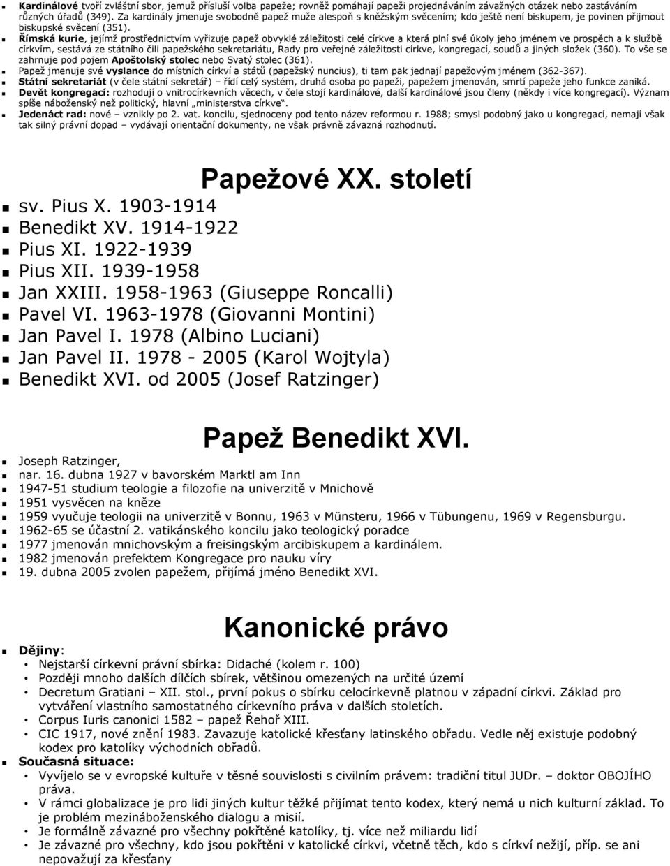 Římská kurie, jejímž prostřednictvím vyřizuje papež obvyklé záležitosti celé církve a která plní své úkoly jeho jménem ve prospěch a k službě církvím, sestává ze státního čili papežského