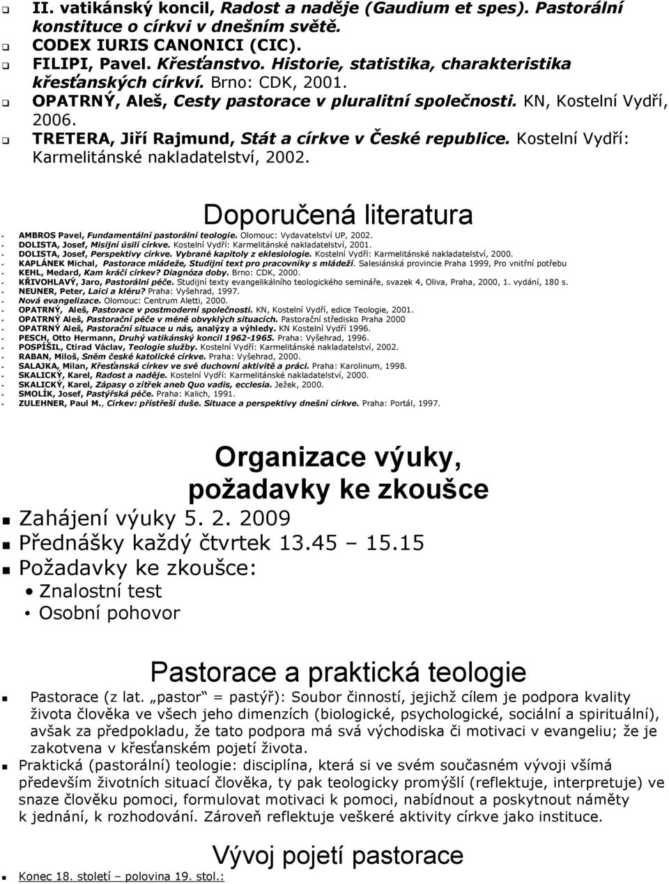 TRETERA, Jiří Rajmund, Stát a církve v České republice. Kostelní Vydří: Karmelitánské nakladatelství, 2002. Doporučená literatura AMBROS Pavel, Fundamentální pastorální teologie.