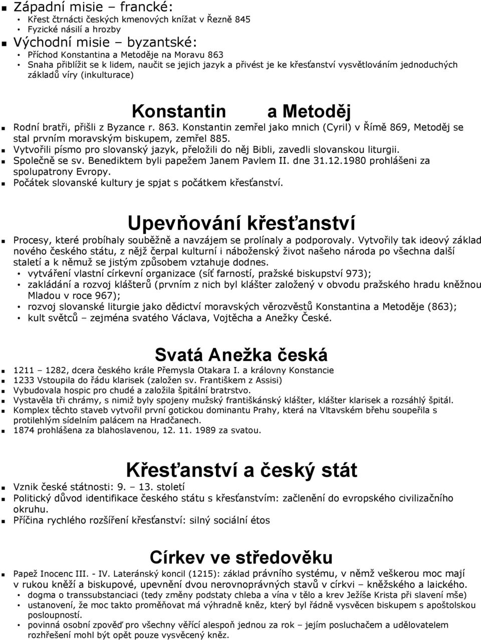 Konstantin zemřel jako mnich (Cyril) v Římě 869, Metoděj se stal prvním moravským biskupem, zemřel 885. Vytvořili písmo pro slovanský jazyk, přeložili do něj Bibli, zavedli slovanskou liturgii.