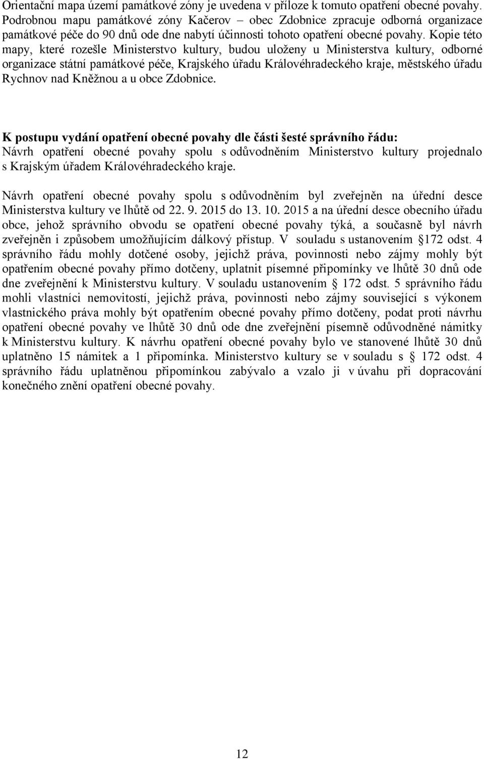 Kopie této mapy, které rozešle Ministerstvo kultury, budou uloženy u Ministerstva kultury, odborné organizace státní památkové péče, Krajského úřadu Královéhradeckého kraje, městského úřadu Rychnov