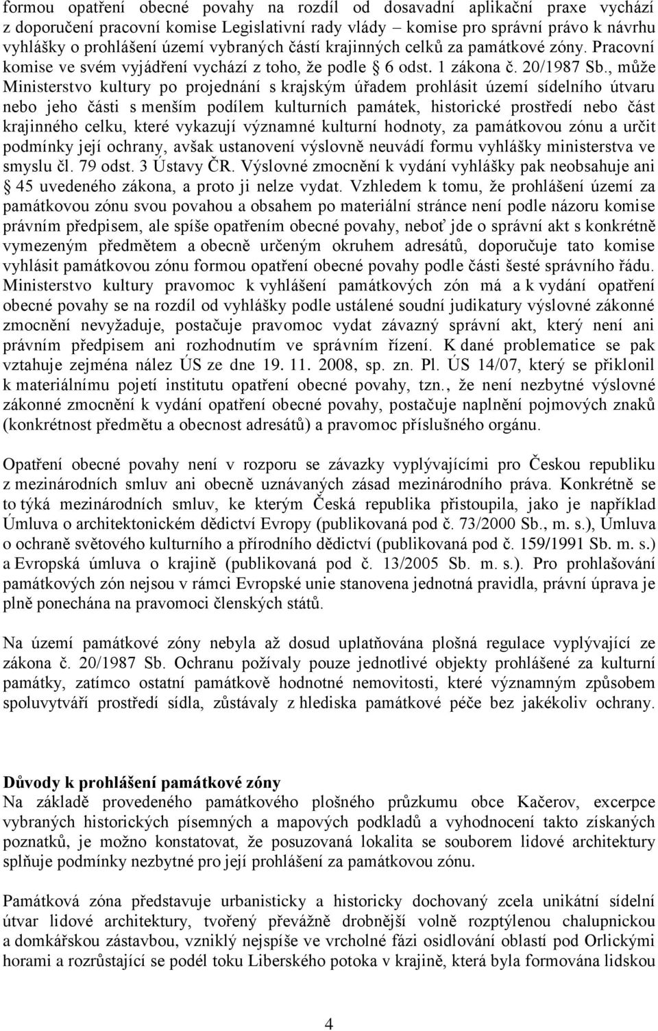 , může Ministerstvo kultury po projednání s krajským úřadem prohlásit území sídelního útvaru nebo jeho části s menším podílem kulturních památek, historické prostředí nebo část krajinného celku,