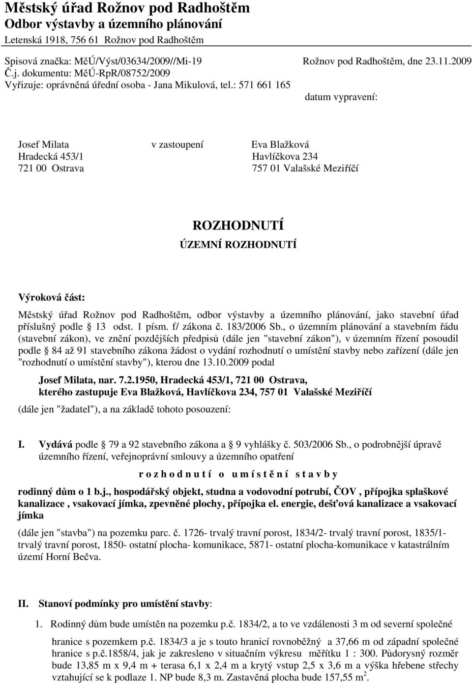 : 571 661 165 datum vypravení: Josef Milata v zastoupení Eva Blažková Hradecká 453/1 Havlíčkova 234 721 00 Ostrava 757 01 Valašské Meziříčí ROZHODNUTÍ ÚZEMNÍ ROZHODNUTÍ Výroková část: Městský úřad