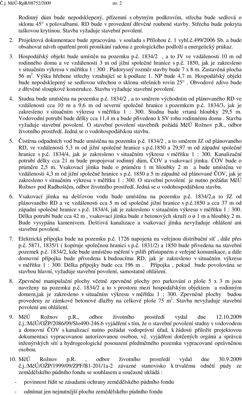 a bude obsahovat návrh opatření proti pronikání radonu z geologického podloží a energetický průkaz. 3. Hospodářský objekt bude umístěn na pozemku p.č.