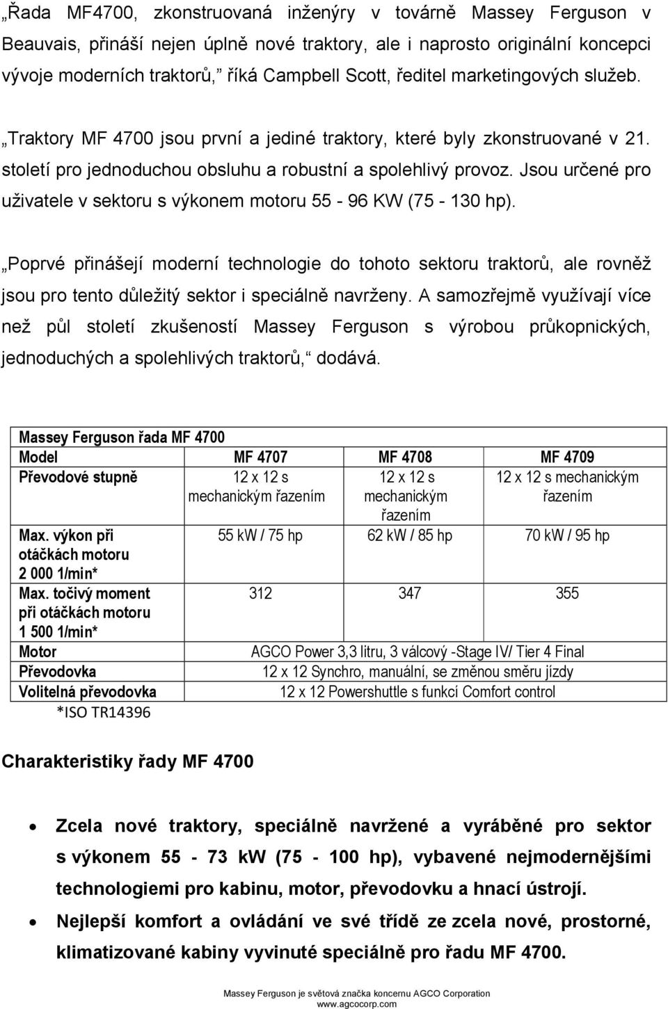 Jsou určené pro uživatele v sektoru s výkonem motoru 55-96 KW (75-130 hp).