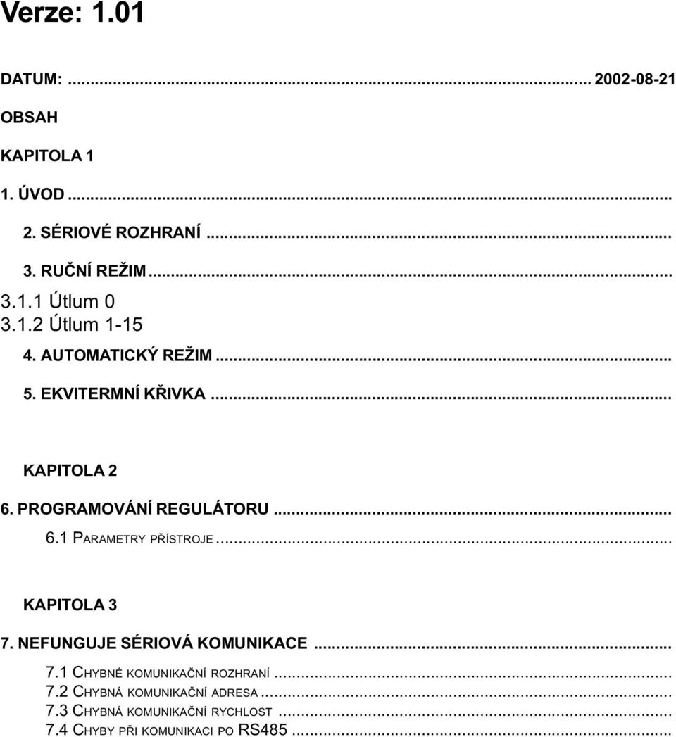 .. KAPITOLA 3 7. NEFUNGUJE SÉRIOVÁ KOMUNIKACE... 7.1 CHYBNÉ KOMUNIKAÈNÍ ROZHRANÍ... 7.2 CHYBNÁ KOMUNIKAÈNÍ ADRESA.