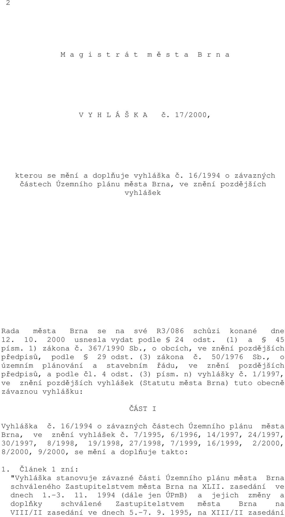 územním plánování a stavebním řádu, ve znění pozdějších předpisů, a podle čl 4 odst (3) písm n) vyhlášky č 1/1997, ve znění pozdějších vyhlášek (Statutu města Brna) tuto obecně závaznou vyhlášku: