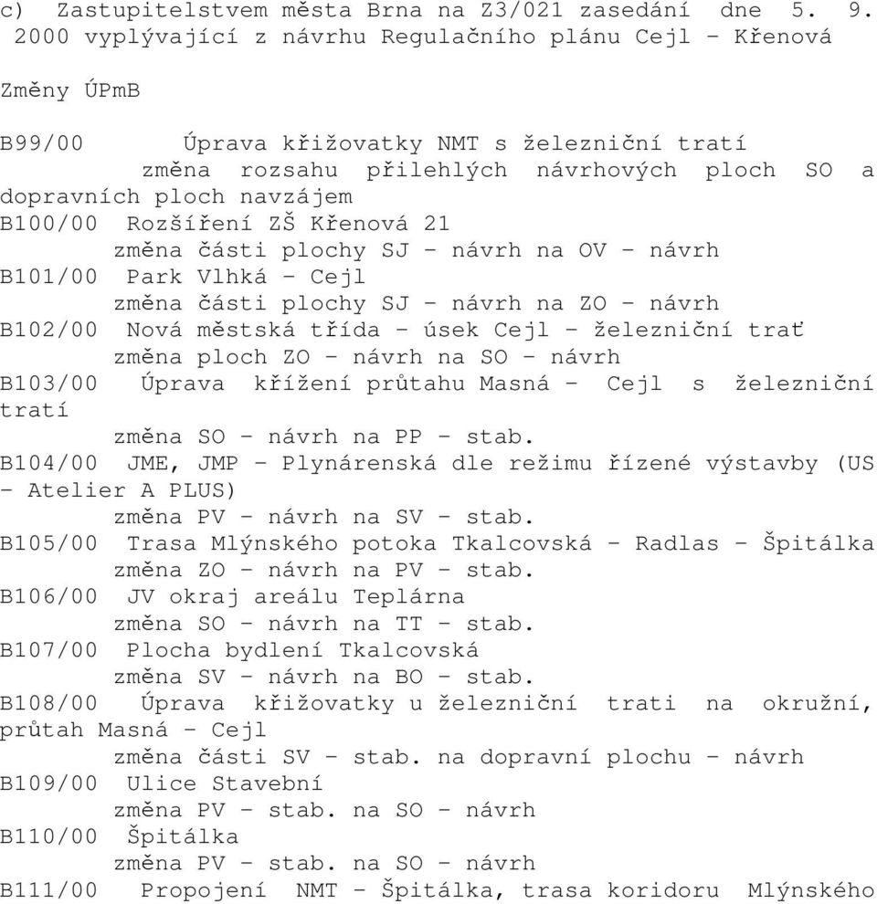 B102/00 Nová městská třída - úsek Cejl - železniční trať změna ploch ZO - návrh na SO - návrh B103/00 Úprava křížení průtahu Masná - Cejl s železniční tratí změna SO - návrh na PP - stab B104/00 JME,
