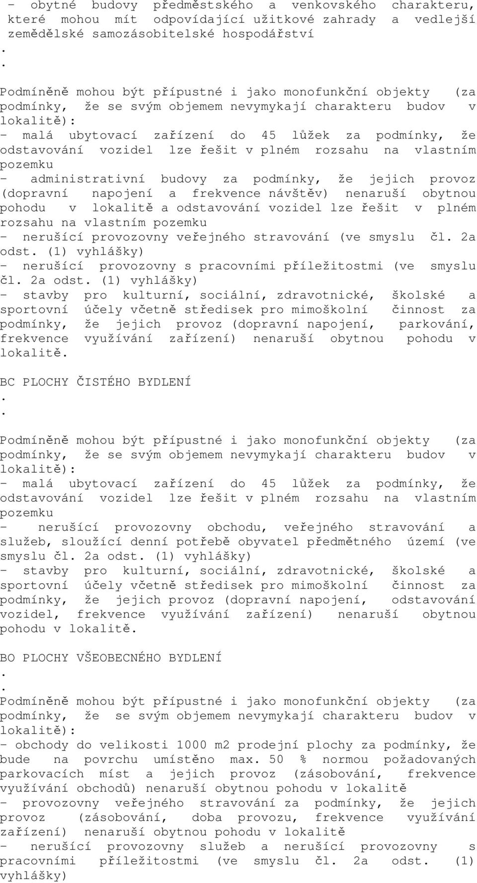 vlastním pozemku - administrativní budovy za podmínky, že jejich provoz (dopravní napojení a frekvence návštěv) nenaruší obytnou pohodu v lokalitě a odstavování vozidel lze řešit v plném rozsahu na