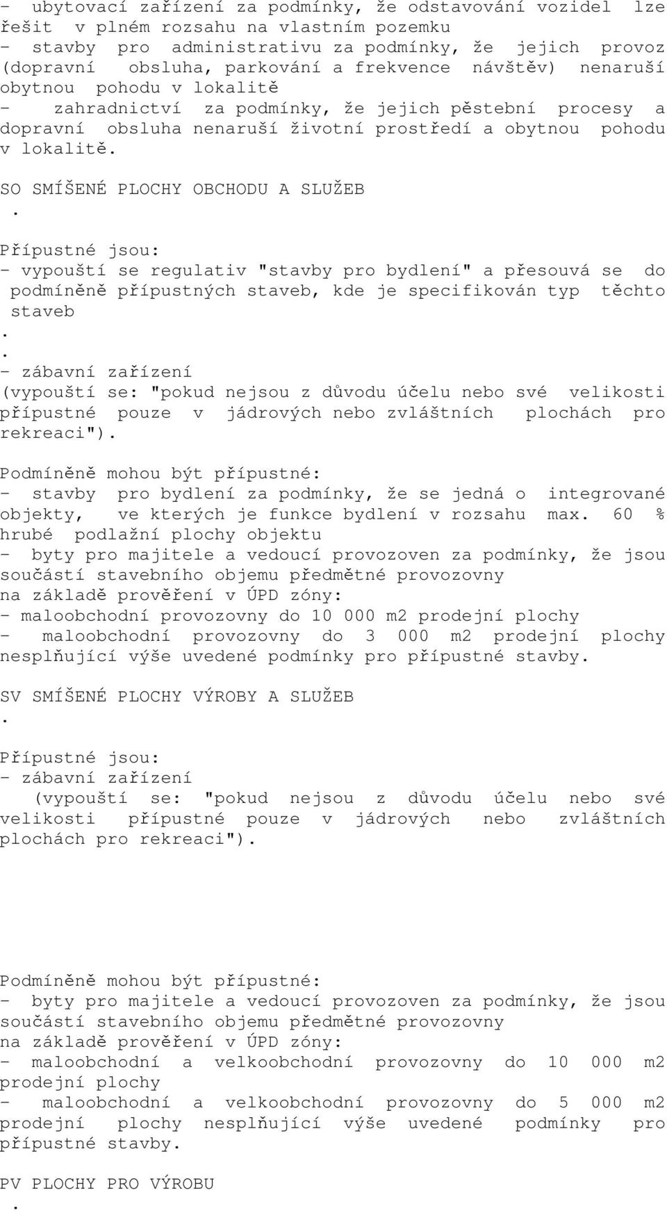 PLOCHY OBCHODU A SLUŽEB Přípustné jsou: - vypouští se regulativ "stavby pro bydlení" a přesouvá se do podmíněně přípustných staveb, kde je specifikován typ těchto staveb - zábavní zařízení (vypouští