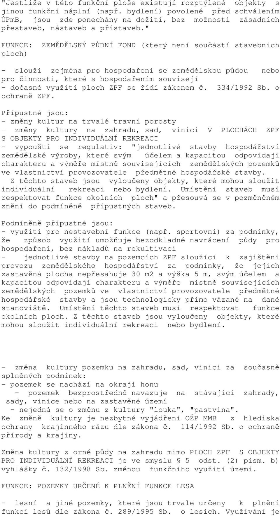 dočasné využití ploch ZPF se řídí zákonem č 334/1992 Sb o ochraně ZPF Přípustné jsou: - změny kultur na trvalé travní porosty - změny kultury na zahradu, sad, vinici V PLOCHÁCH ZPF S OBJEKTY PRO