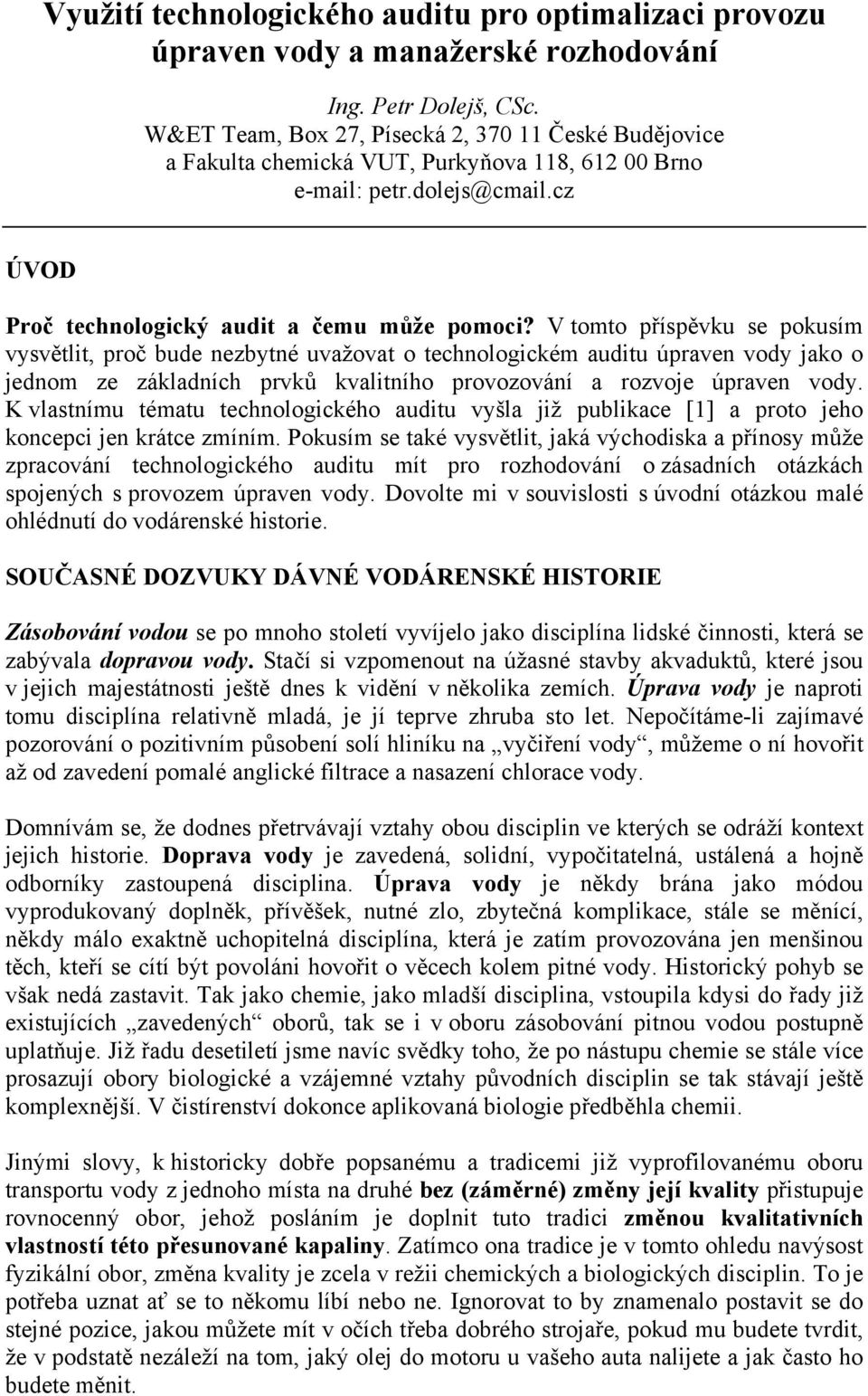 V tomto příspěvku se pokusím vysvětlit, proč bude nezbytné uvažovat o technologickém auditu úpraven vody jako o jednom ze základních prvků kvalitního provozování a rozvoje úpraven vody.