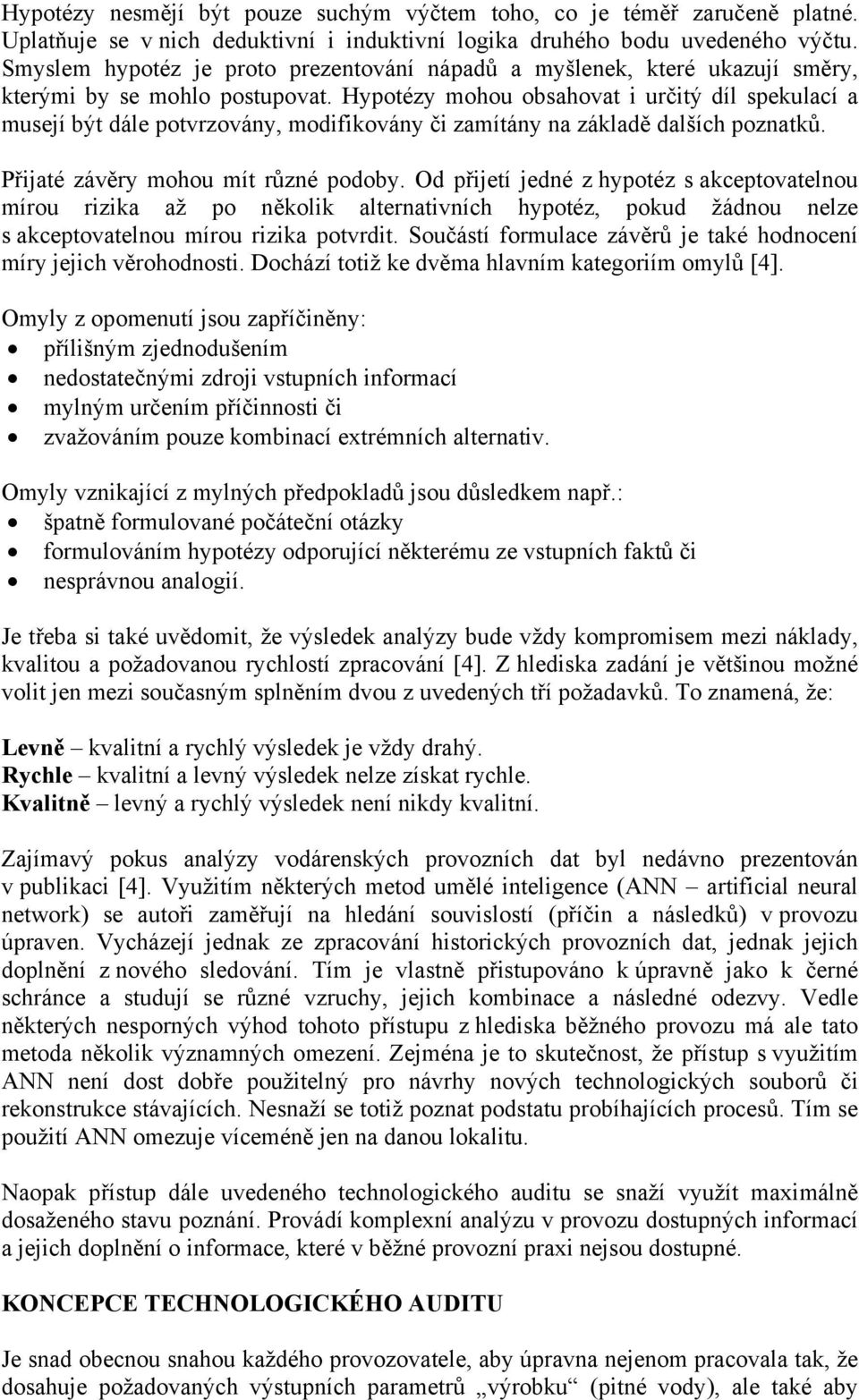 Hypotézy mohou obsahovat i určitý díl spekulací a musejí být dále potvrzovány, modifikovány či zamítány na základě dalších poznatků. Přijaté závěry mohou mít různé podoby.