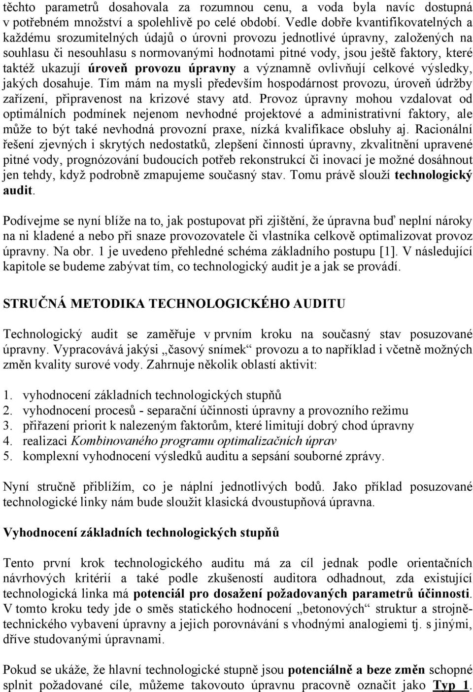 taktéž ukazují úroveň provozu úpravny a významně ovlivňují celkové výsledky, jakých dosahuje.