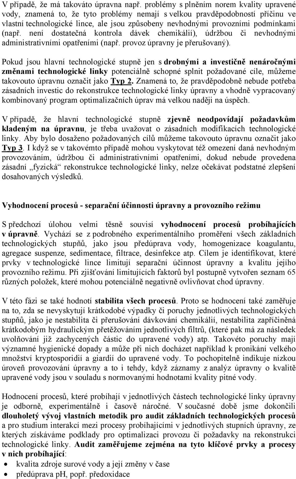 podmínkami (např. není dostatečná kontrola dávek chemikálií), údržbou či nevhodnými administrativními opatřeními (např. provoz úpravny je přerušovaný).