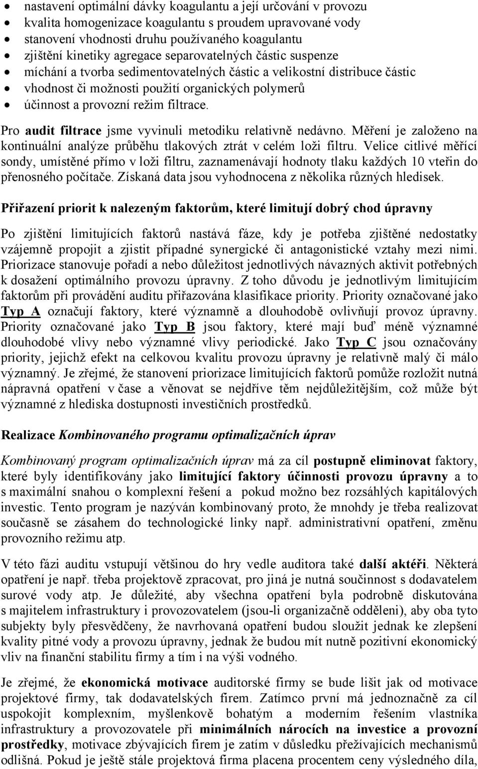 Pro audit filtrace jsme vyvinuli metodiku relativně nedávno. Měření je založeno na kontinuální analýze průběhu tlakových ztrát v celém loži filtru.