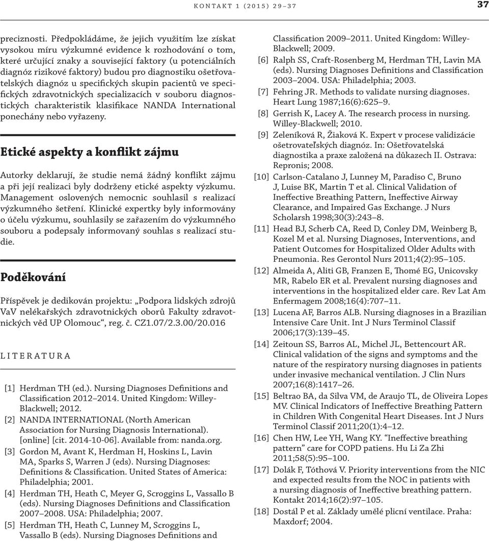 diagnostiku ošetřovatelských diagnóz u specifických skupin pacientů ve specifických zdravotnických specializacích v souboru diagnostických charakteristik klasifikace NANDA International ponechány