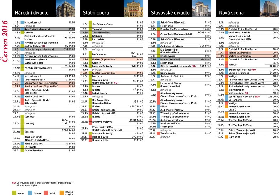 Ne Příhody lišky Bystroušky VII 13. Po nehraje se 14. Út Manon Lescaut Č1 15. St Strakonický dudák VI 16. Čt Sen čarovné noci (1. premiéra) 17. Pá Sen čarovné noci (2. premiéra) 18.