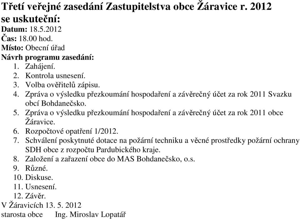 Zpráva o výsledku přezkoumání hospodaření a závěrečný účet za rok 2011 obce Žáravice. 6. Rozpočtové opatření 1/2012. 7.