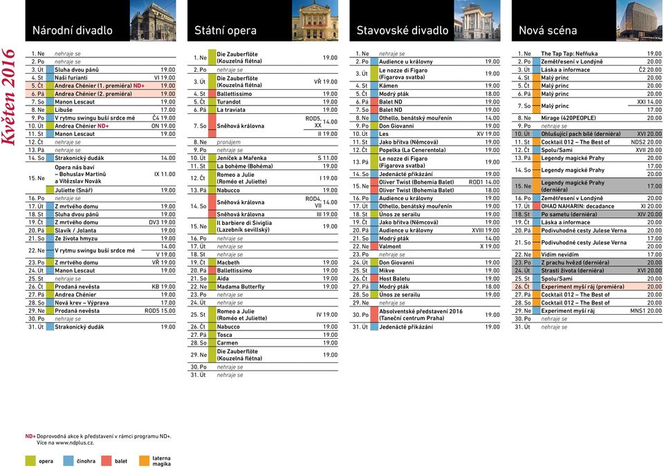 So Strakonický dudák Opera nás baví 15. Ne Bohuslav Martinů IX 11.00 a Vítězslav Novák Juliette (Snář) 16. Po nehraje se 17. Út Z mrtvého domu 18. St Sluha dvou pánů 19. Čt Z mrtvého domu DV3 20.