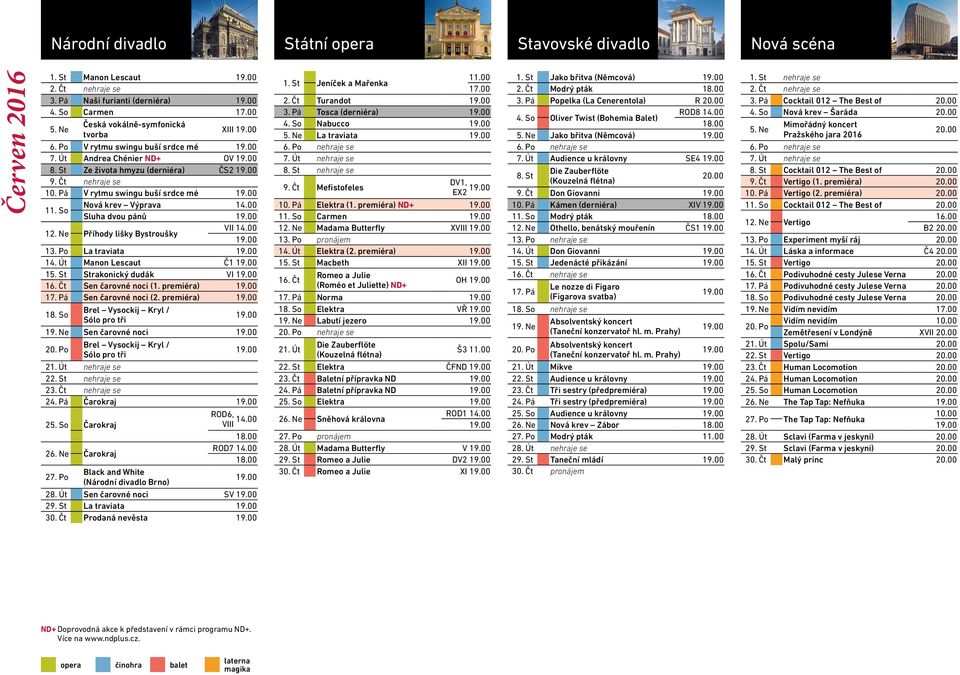 Ne Příhody lišky Bystroušky VII 13. Po La traviata 14. Út Manon Lescaut Č1 15. St Strakonický dudák VI 16. Čt Sen čarovné noci (1. premiéra) 17. Pá Sen čarovné noci (2. premiéra) 18.