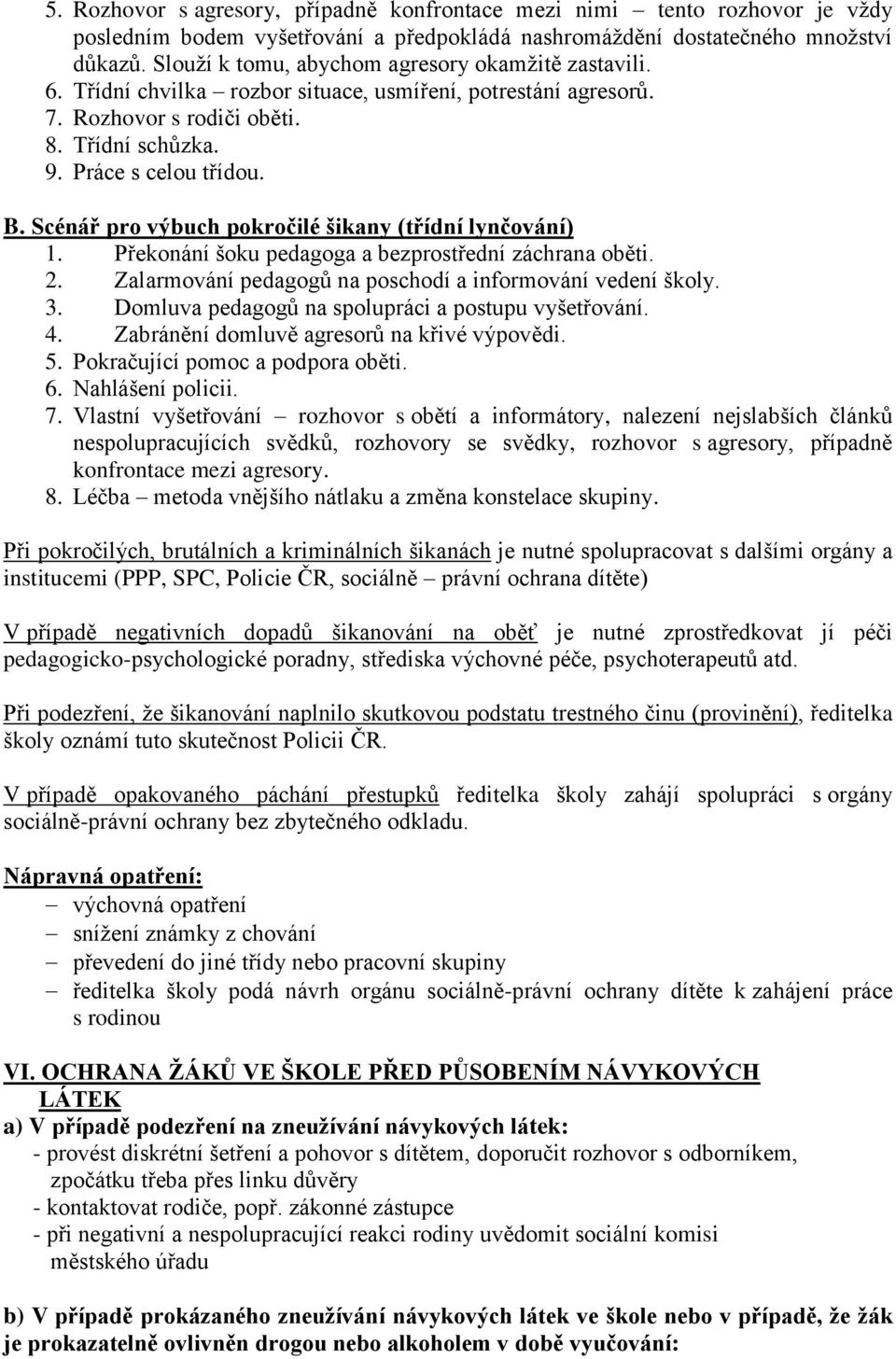 Scénář pro výbuch pokročilé šikany (třídní lynčování) 1. Překonání šoku pedagoga a bezprostřední záchrana oběti. 2. Zalarmování pedagogů na poschodí a informování vedení školy. 3.