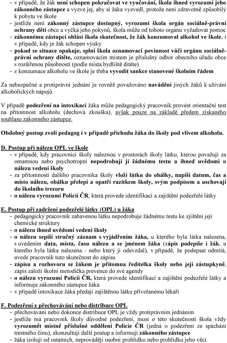 že žák konzumoval alkohol ve škole, i v případě, kdy je žák schopen výuky - pokud se situace opakuje, splní škola oznamovací povinnost vůči orgánu sociálněprávní ochrany dítěte, oznamovacím místem je