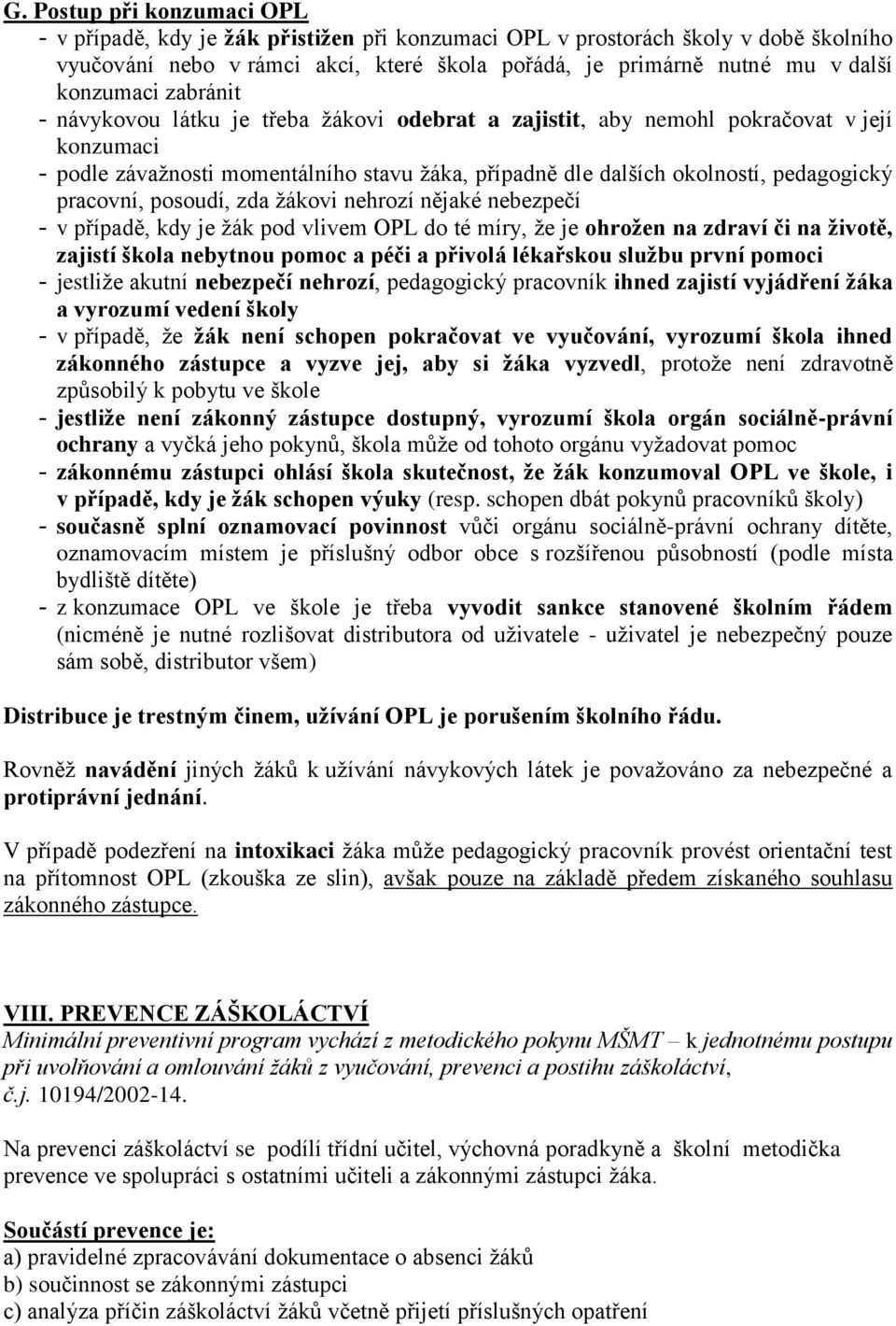 pracovní, posoudí, zda žákovi nehrozí nějaké nebezpečí - v případě, kdy je žák pod vlivem OPL do té míry, že je ohrožen na zdraví či na životě, zajistí škola nebytnou pomoc a péči a přivolá lékařskou