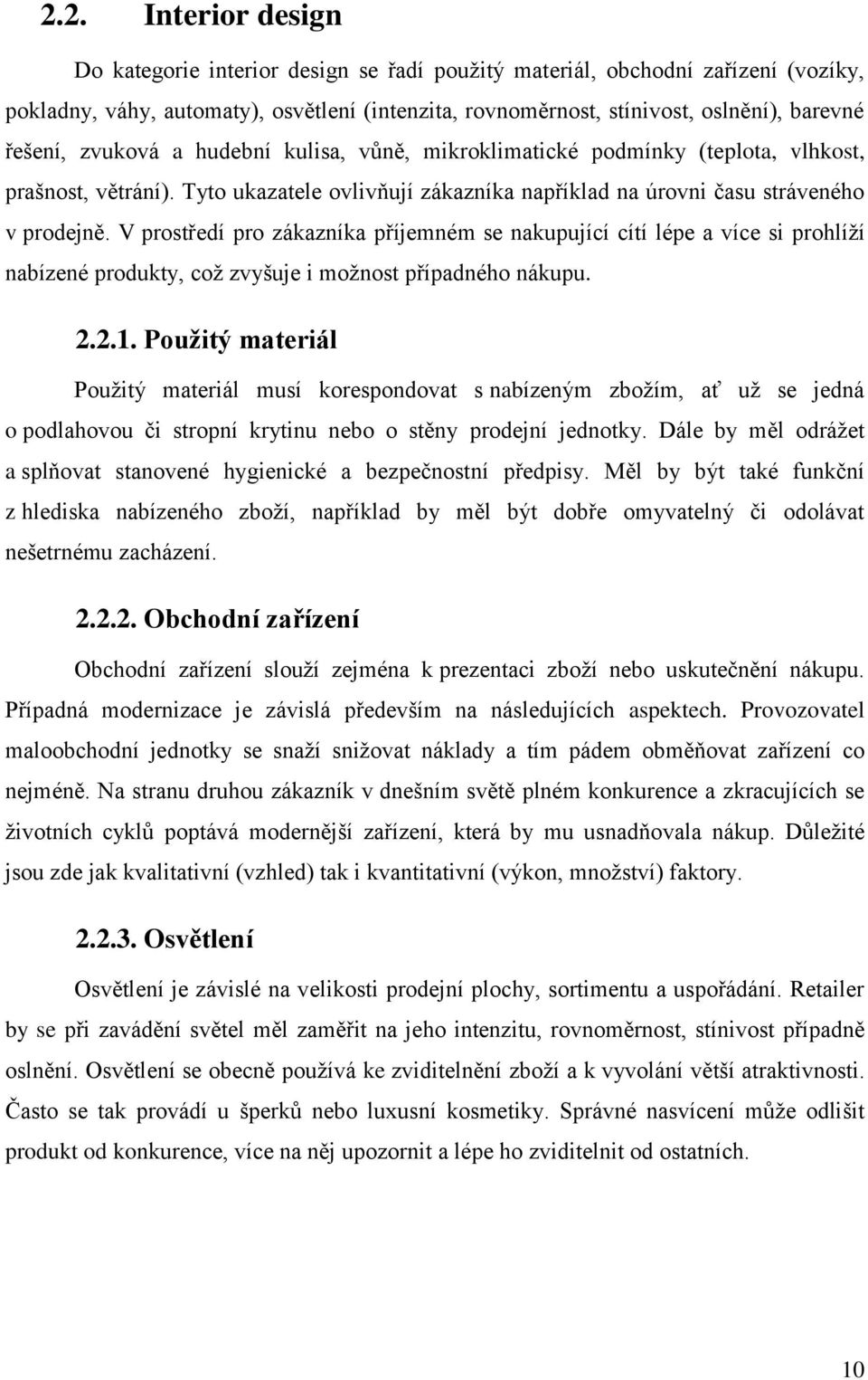 V prostředí pro zákazníka příjemném se nakupující cítí lépe a více si prohlíţí nabízené produkty, coţ zvyšuje i moţnost případného nákupu. 2.2.1.