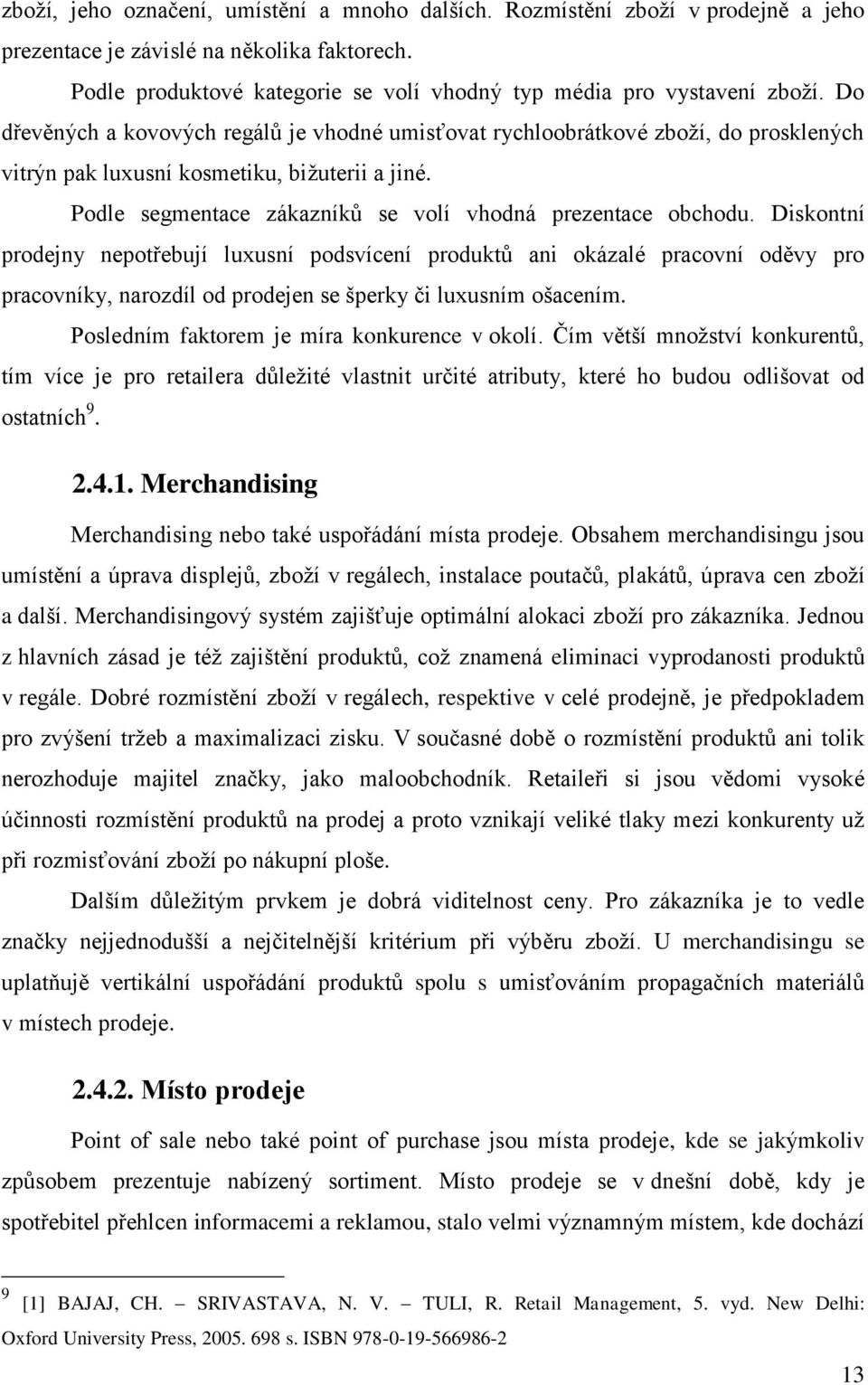 Diskontní prodejny nepotřebují luxusní podsvícení produktů ani okázalé pracovní oděvy pro pracovníky, narozdíl od prodejen se šperky či luxusním ošacením.