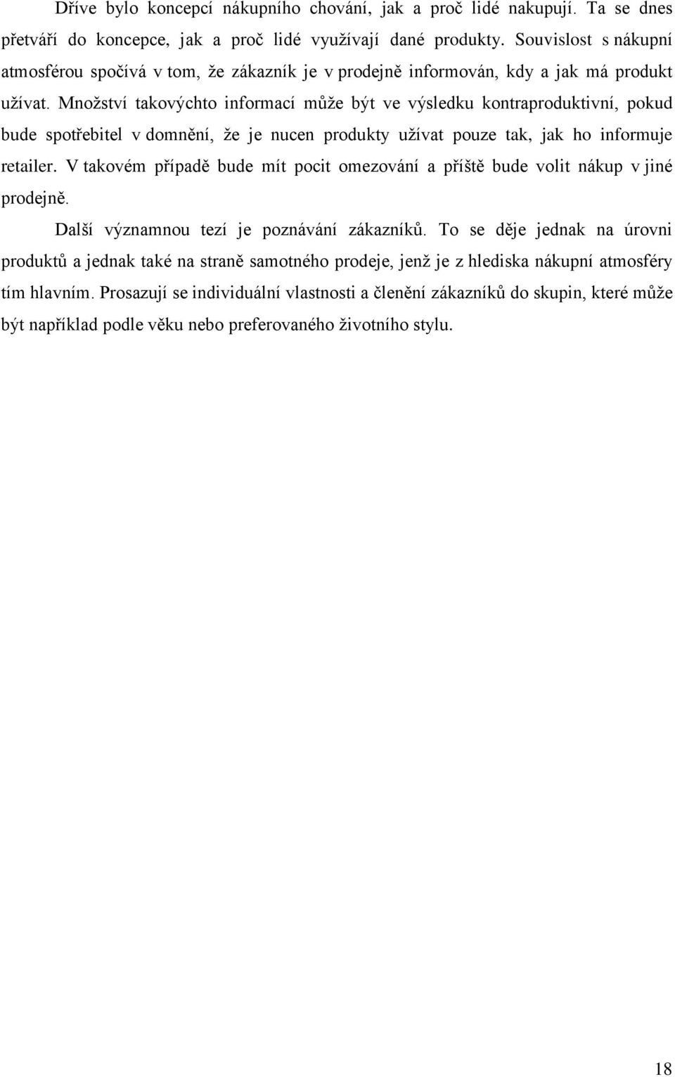 Mnoţství takovýchto informací můţe být ve výsledku kontraproduktivní, pokud bude spotřebitel v domnění, ţe je nucen produkty uţívat pouze tak, jak ho informuje retailer.