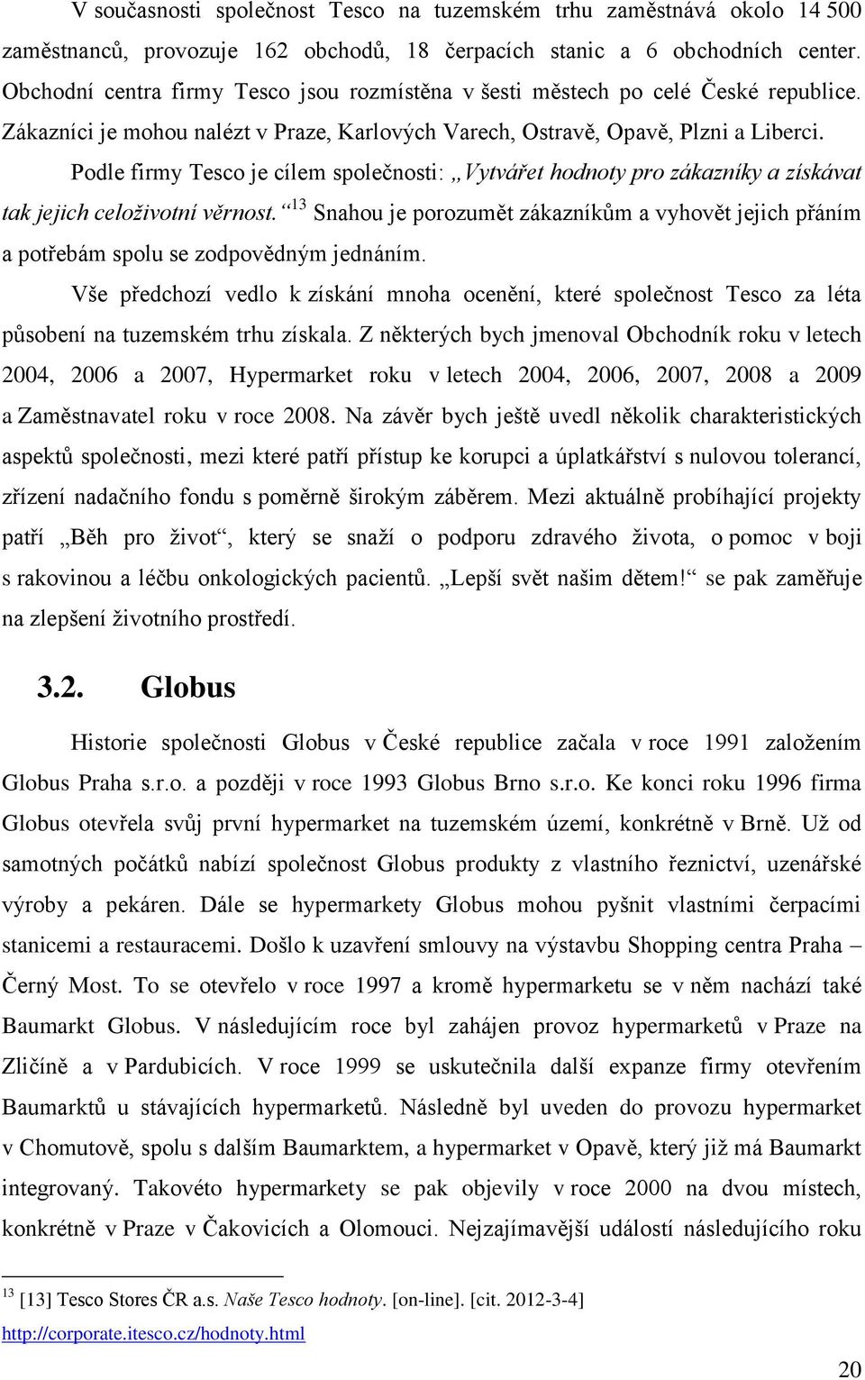 Podle firmy Tesco je cílem společnosti: Vytvářet hodnoty pro zákazníky a získávat tak jejich celoživotní věrnost.