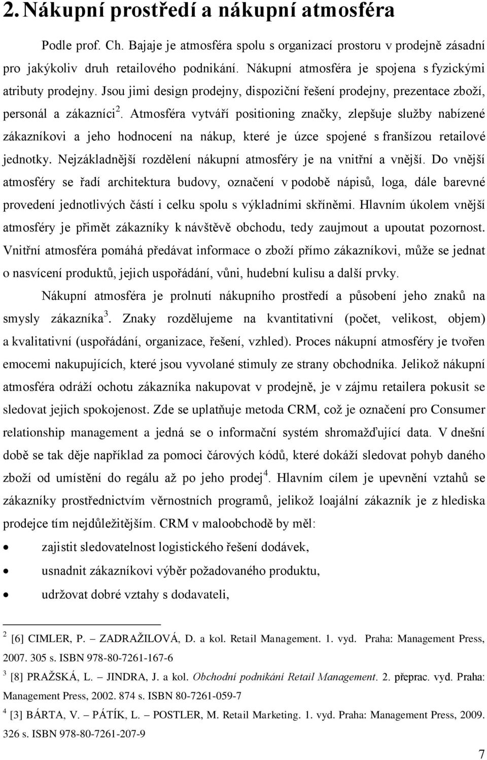 Atmosféra vytváří positioning značky, zlepšuje sluţby nabízené zákazníkovi a jeho hodnocení na nákup, které je úzce spojené s franšízou retailové jednotky.