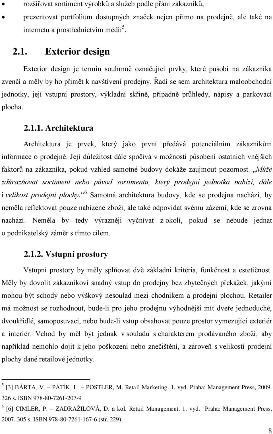 Řadí se sem architektura maloobchodní jednotky, její vstupní prostory, výkladní skříně, případně průhledy, nápisy a parkovací plocha. 2.1.