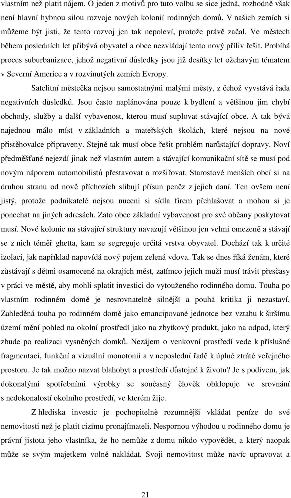 Probíhá proces suburbanizace, jehož negativní důsledky jsou již desítky let ožehavým tématem v Severní Americe a v rozvinutých zemích Evropy.