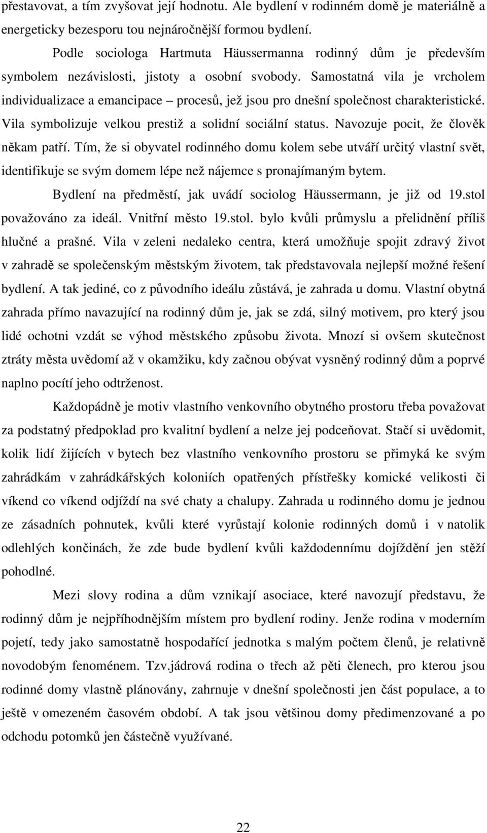 Samostatná vila je vrcholem individualizace a emancipace procesů, jež jsou pro dnešní společnost charakteristické. Vila symbolizuje velkou prestiž a solidní sociální status.