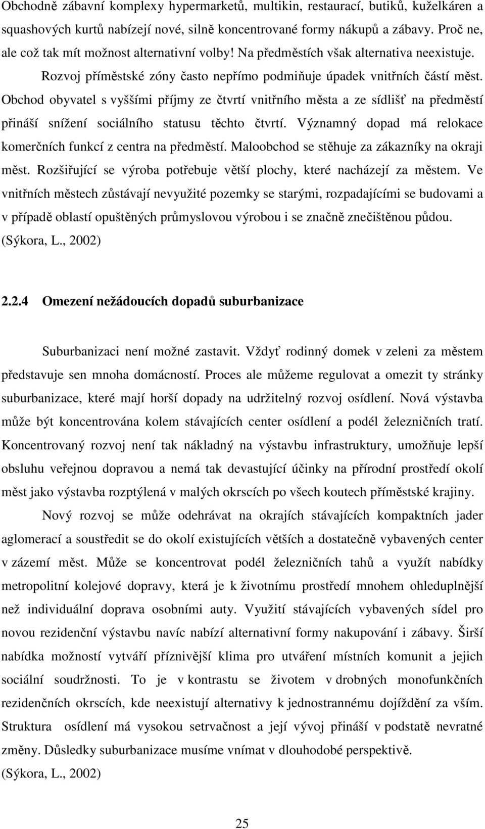 Obchod obyvatel s vyššími příjmy ze čtvrtí vnitřního města a ze sídlišť na předměstí přináší snížení sociálního statusu těchto čtvrtí.