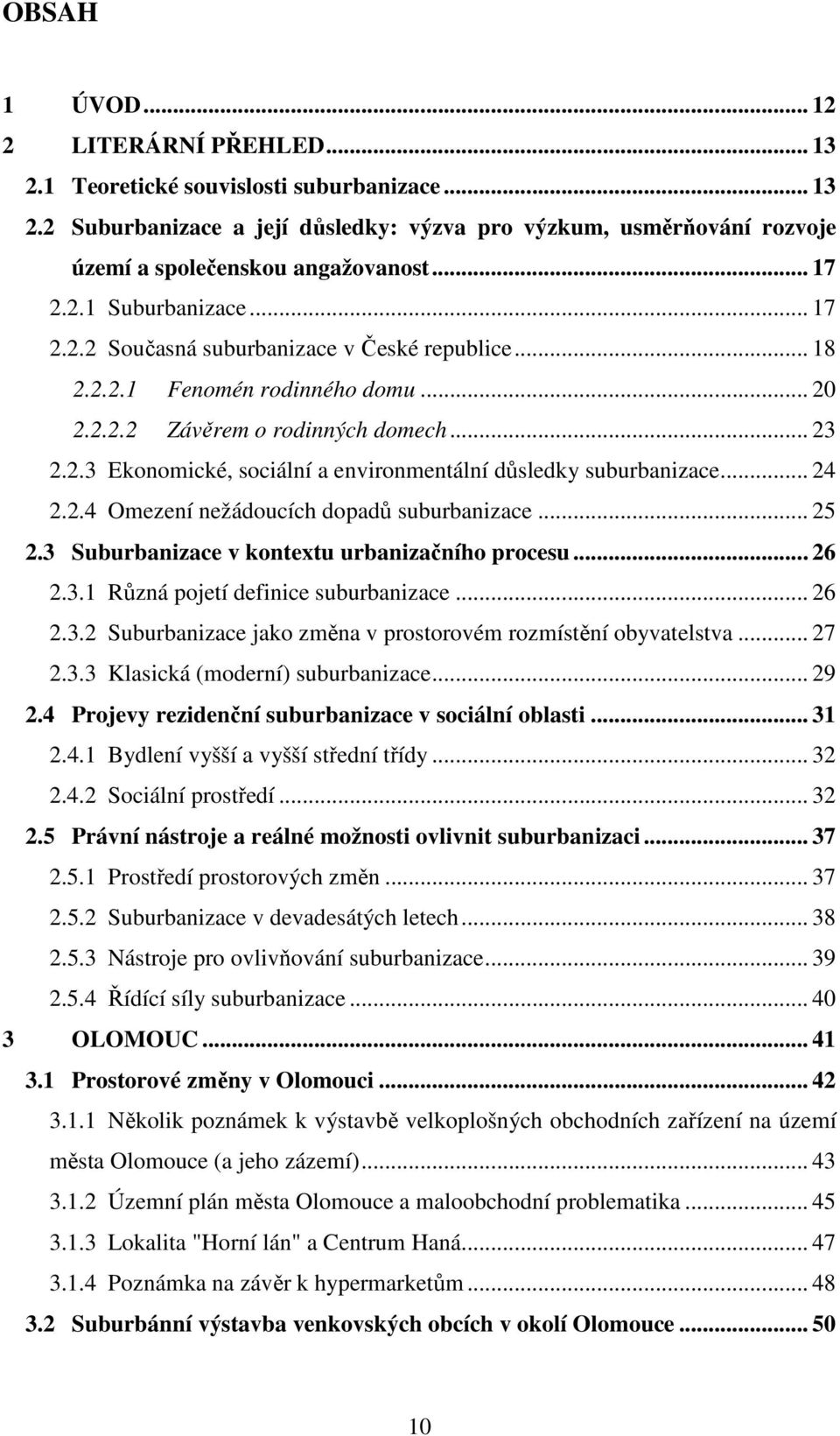 .. 24 2.2.4 Omezení nežádoucích dopadů suburbanizace... 25 2.3 Suburbanizace v kontextu urbanizačního procesu... 26 2.3.1 Různá pojetí definice suburbanizace... 26 2.3.2 Suburbanizace jako změna v prostorovém rozmístění obyvatelstva.