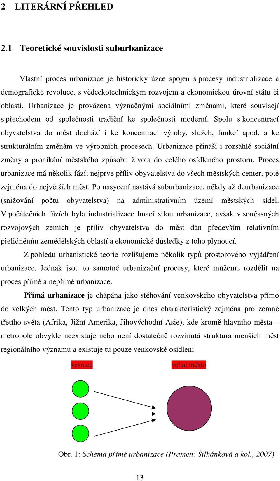 či oblasti. Urbanizace je provázena význačnými sociálními změnami, které souvisejí s přechodem od společnosti tradiční ke společnosti moderní.