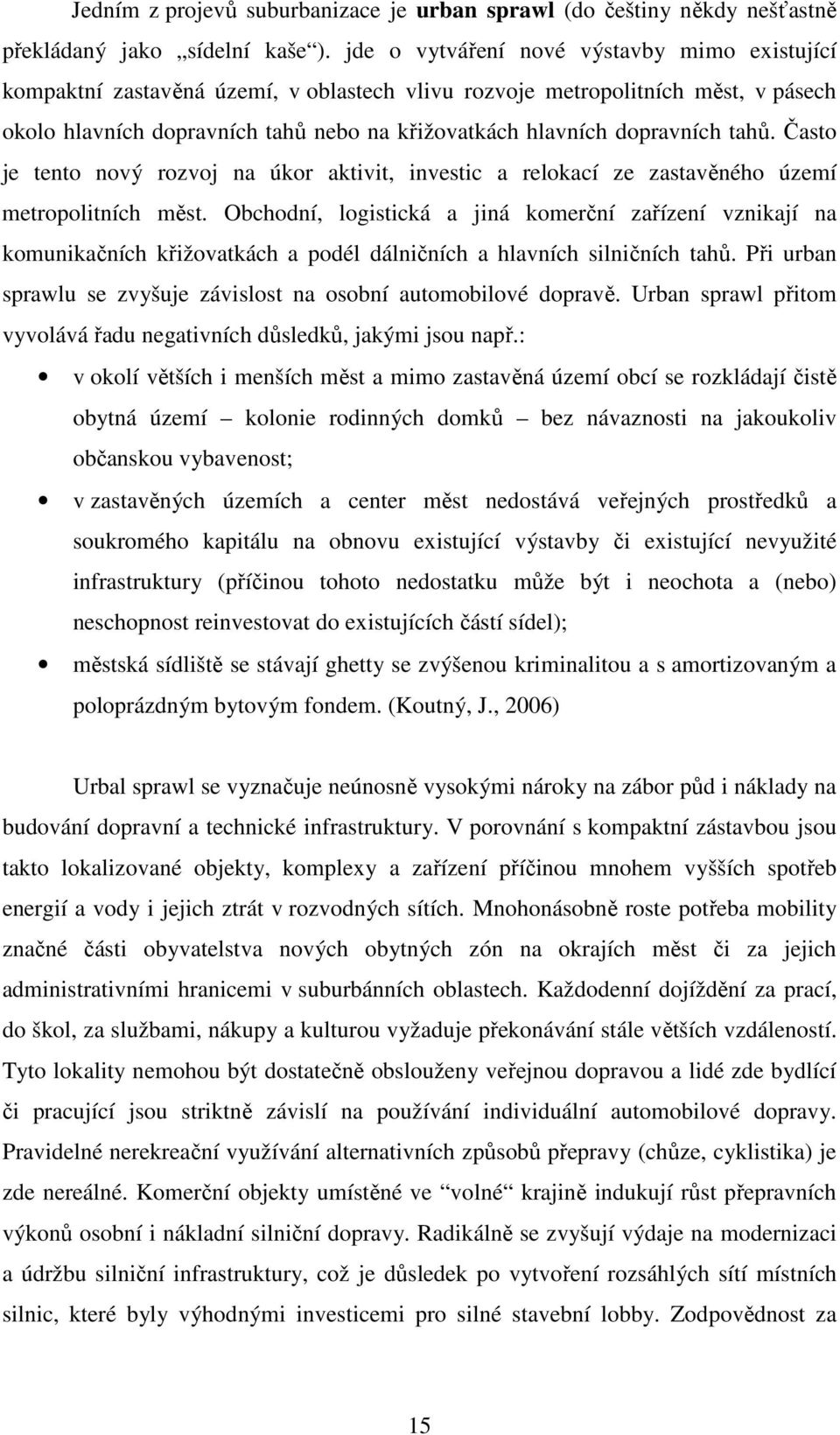 dopravních tahů. Často je tento nový rozvoj na úkor aktivit, investic a relokací ze zastavěného území metropolitních měst.